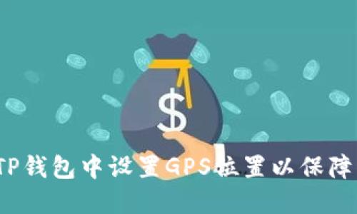  如何在TP钱包中设置GPS位置以保障交易安全