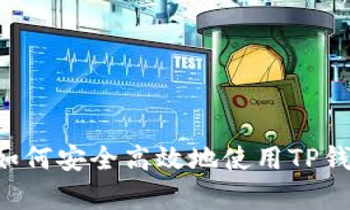 全面解析TP钱包DApp连接：如何安全高效地使用TP钱包进行去中心化应用的交互