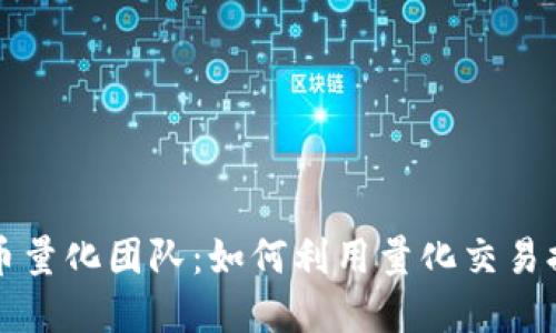 成都加密货币量化团队：如何利用量化交易提升投资收益