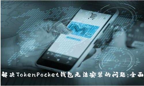如何解决TokenPocket钱包无法安装的问题：全面指南