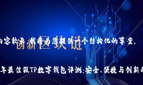 由于内容较长，我将为您提供一个结构化的草案。


2023年最佳假TP数字钱包评测：安全、便捷与创新的结合