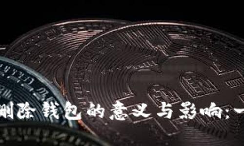 TP钱包删除钱包的意义与影响：一文详解