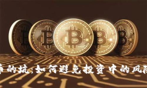 加密货币的坑:如何避免投资中的风险与陷阱