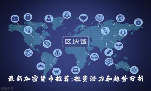最新加密货币推荐:投资潜力和趋势分析