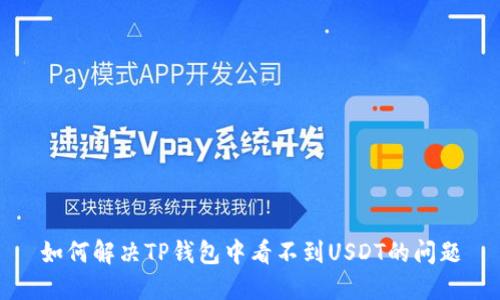 如何解决TP钱包中看不到USDT的问题
