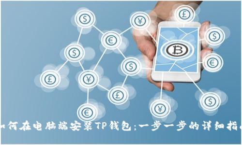 如何在电脑端安装TP钱包：一步一步的详细指南