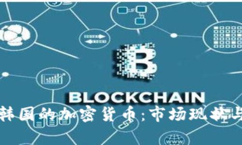 深入探索韩国的加密货币:市场现状与发展前景