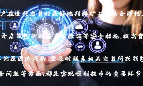 tp钱包提币到交易所需要支付矿工费吗？全面解析与注意事项

tp钱包, 提币, 交易所, 矿工费, 数字货币/guanjianci

在数字货币交易的过程中，提币是一个非常常见的操作，而在使用tp钱包提币到交易所时，用户最为关心的问题之一就是是否需要支付矿工费。矿工费是每笔交易在区块链网络中处理时所需支付的费用，确保矿工为交易提供确认服务。因此，了解tp钱包提币的矿工费用问题，以及其相关的操作流程，对每一位数字货币用户而言都是至关重要的。

本篇文章将从多个方面对tp钱包提币到交易所需要支付的矿工费用进行详细解析，并介绍相关的操作流程、注意事项、常见问题等，帮助用户更好地理解这一问题。

一、什么是矿工费？
矿工费是区块链网络上交易产生的处理费用，它是支付给矿工或验证节点以激励他们处理和确认交易的费用。当用户在区块链网络上进行转账或提币操作时，系统会按照交易的复杂程度和网络拥堵情况收取相应的矿工费。

在比特币、以太坊等主流数字货币的区块链中，矿工费通常是由用户在发起交易时自行设置的，用户可以根据其对交易确认速度的需求来决定矿工费的高低。矿工费越高，交易被打包进区块的优先级也就越高，确认速度就越快。

二、tp钱包提币到交易所时的矿工费
在使用tp钱包提币到交易所时，用户是需要支付矿工费的。这是因为，每一笔从用户的钱包转出到交易所地址的交易，都需要在区块链网络中被确认，而确认交易需要矿工的计算和验证。因此，矿工费作为一种激励机制，保证了交易的顺利进行。

不同数字货币的矿工费标准各异，用户在提币时需特别注意提币手续费的设置，尤其是在高峰期时，矿工费有可能会显著提高。在tp钱包中提币时，用户可以对矿工费进行调整，以便于在不同情况下选择适合的费用。

三、如何设置tp钱包的矿工费？
在tp钱包中，用户通常可以在发起提币操作时，看到矿工费的设置选项。用户可以根据紧急程度选择高、中、低三种费用档次。当然，具体的矿工费值也会受到区块链网络当前拥堵程度的影响。

建议用户在提币之前，先查看一下当前网络的平均矿工费水平，可以通过一些区块链浏览器或交易所提供的信息来获取相关数据。在选择矿工费的过程中，如果用户希望尽快完成交易，就可以选择高费率，而如果不着急，则可以选择较低的费用。

四、选择合适的交易所进行提币
在进行提币操作时，选择合适的交易所也非常重要。不同交易所对提币的手续费标准和矿工费政策可能有所不同。用户在选择交易所时，应仔细阅读其相关费用说明，以免在提币过程中产生不必要的额外费用。

一些主流交易所会在用户提币时显示所需的总费用，包括矿工费和交易所手续费。用户可以根据手续费的高低来选择合适的交易所进行提币，合理控制成本。

五、如何降低矿工费支出？
用户可以通过以下几种方式有效降低在tp钱包提币时的矿工费支出：
ul
li选择低峰时段提币：在网络拥堵时段提币时，矿工费通常较高，建议用户在网络空闲时段进行。/li
li使用手续费自定义选项：tp钱包允许用户自定义矿工费，可以适度选择较低的费用档次。/li
li关注实时矿工费数据：用户可以留意实时矿工费数据，选择适当时机进行提币操作。/li
/ul

六、常见问题与解答
以下是用户常见的一些问题及其详细解答：

h4Q1: 提币到交易所需要多久时间？/h4
提币到交易所的时间长短取决于多个因素，包括网络拥堵情况、所选择的矿工费、交易所的处理速度等。正常情况下，一笔交易一般需要十分钟到一个小时之间被确认。如果网络极度拥堵，时间可能会更长。

h4Q2: 如果我没有设置矿工费，交易会发生什么？/h4
如果用户没有设置矿工费，很多情况下该交易会因没有足够的激励而无法被矿工优先处理，交易的确认可能会被延迟甚至被拒绝。因此，设置合理的矿工费对于确保交易能够顺利进行是非常重要的。

h4Q3: 是否有方法可以避免矿工费？/h4
在区块链世界中，矿工费用是无法完全避免的，然而，有些平台和钱包会提供免费的转账选项，但这种情况极为少见且常常伴随其他限制条件。因此，用户一般需合理规划矿工费的支出来确保交易的正常进行。

h4Q4: 如何获取更多关于矿工费的信息？/h4
用户可以通过各种区块链分析网站、钱包应用内的统计数据、以及主流交易所的官方信息来获取实时的矿工费数据和分析。这些数据能够有效帮助用户在进行交易时更好地判断矿工费的合理性。

h4Q5: 在提币过程中需要注意哪些安全事项？/h4
在提币过程中，用户需要确保提币地址的准确性，以及矿工费的合理设置。避免将资金提至错误的地址，以及在高峰期应设置合理的矿工费。进一步，可开启钱包的双重身份验证等安全措施，提高资金安全性。

h4Q6: 如果出现提币失败，我该如何处理？/h4
如果提币操作出现失败，用户首先应检查是否设置了合理的矿工费和正确的提币地址。如果是矿工费过低导致的，可以耐心等待。如果是地址错误或其他原因造成的，需及时联系相关交易所或钱包客服进行解决，以保障资金安全。

综上所述，使用tp钱包提币到交易所时，用户需要支付矿工费以确保交易得到矿工的确认。在设定合适的矿工费用、选择良好的交易所和时机、注意安全问题等方面，都是实现顺利提币的重要环节。希望本文能对您有所帮助！