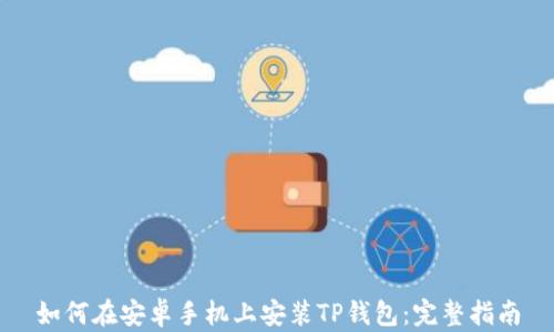 如何在安卓手机上安装TP钱包:完整指南