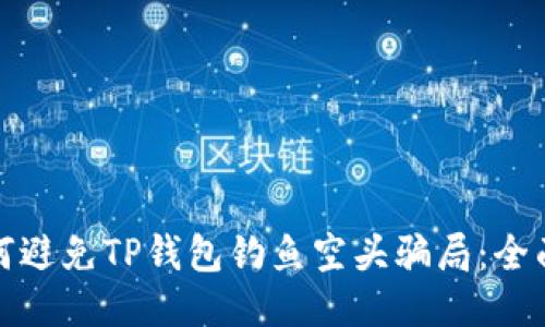 : 如何避免TP钱包钓鱼空头骗局:全面指南
