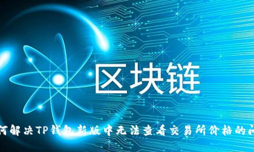 如何解决TP钱包新版中无法查看交易所价格的问题