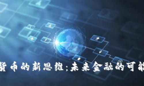 探索加密货币的新思维:未来金融的可能性与挑战