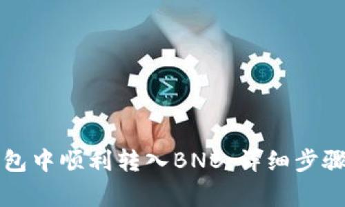 如何在TP钱包中顺利转入BNB:详细步骤与注意事项