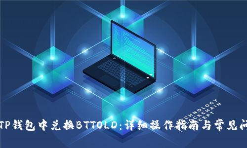 如何在TP钱包中兑换BTTOLD:详细操作指南与常见问题解答