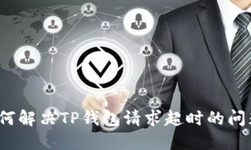 如何解决TP钱包请求超时的问题?