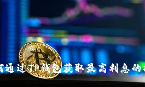如何通过TP钱包获取最高利息的指南