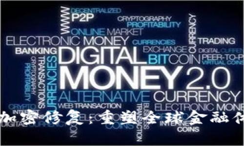 国际货币加密修复：重塑全球金融体系的未来