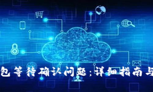 如何解决TP钱包等待确认问题:详细指南与常见解决方案