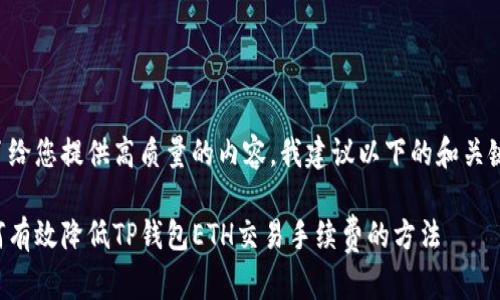 为了给您提供高质量的内容，我建议以下的和关键词：

如何有效降低TP钱包ETH交易手续费的方法