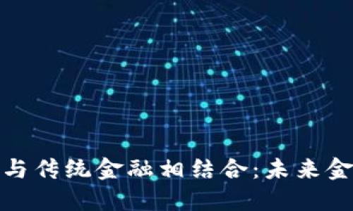 加密货币如何与传统金融相结合：未来金融的变革之路