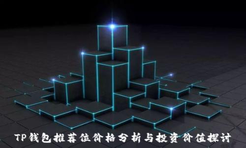   
TP钱包推荐位价格分析与投资价值探讨
