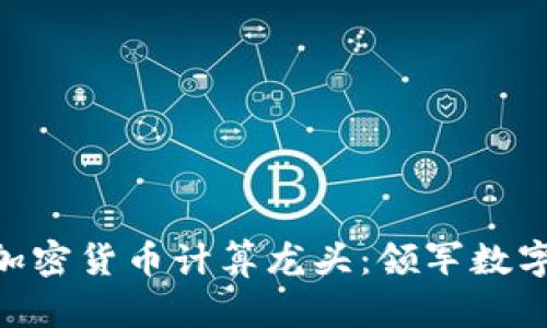  друзья加密货币计算龙头：领军数字货币挖矿的未来