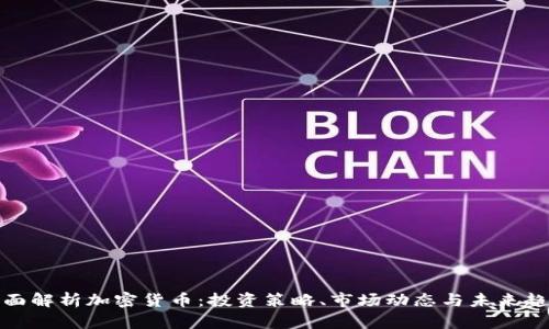 全面解析加密货币：投资策略、市场动态与未来趋势