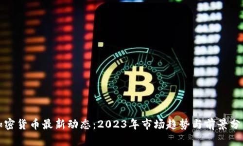 加密货币最新动态：2023年市场趋势与前景分析