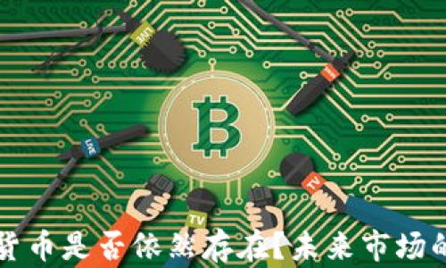 
十年后加密货币是否依然存在？未来市场的展望与分析