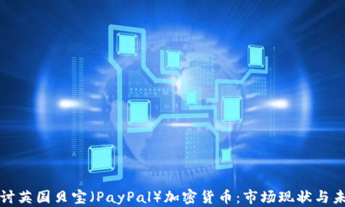 
深入探讨英国贝宝（PayPal）加密货币：市场现状与未来趋势