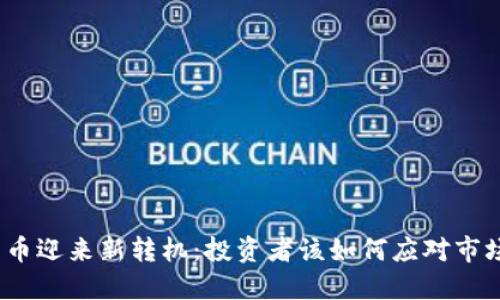 加密货币迎来新转机：投资者该如何应对市场变动？