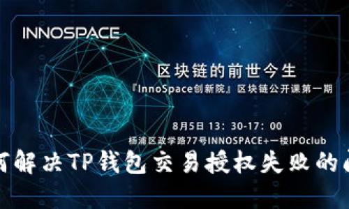 如何解决TP钱包交易授权失败的问题