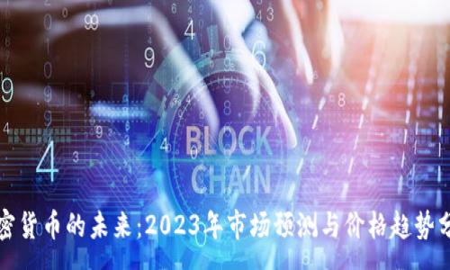 :
加密货币的未来：2023年市场预测与价格趋势分析