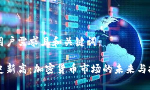 以下是符合用户需求且和关键词：

以太坊创历史新高：加密货币市场的未来与投资前景分析