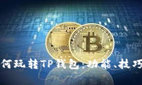 全面解析如何玩转TP钱包:功能、技巧与安全保障