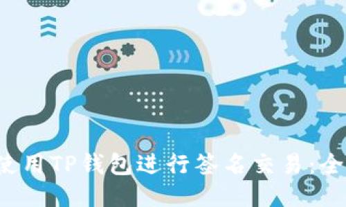如何使用TP钱包进行签名交易:全面指南