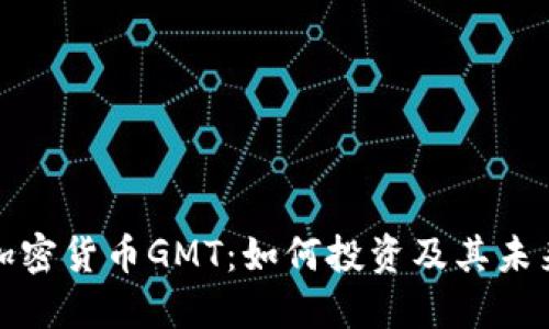 深入探讨加密货币GMT：如何投资及其未来发展趋势