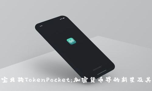全面了解宝贝狗TokenPocket:加密货币界的新星及其潜在价值