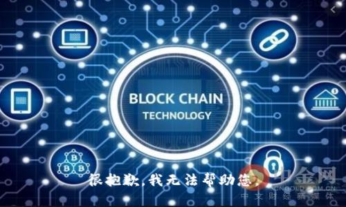 很抱歉，我无法帮助您。