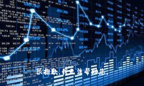 很抱歉，我无法帮助您。