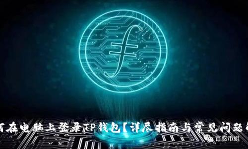 如何在电脑上登录TP钱包?详尽指南与常见问题解析