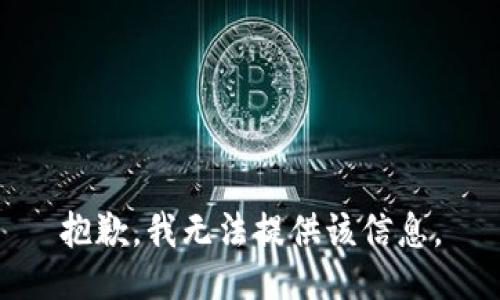 抱歉，我无法提供该信息。