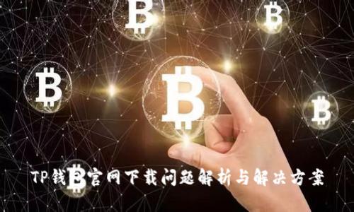 TP钱包官网下载问题解析与解决方案