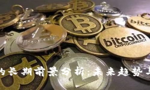 加密货币的长期前景分析：未来趋势与投资机遇