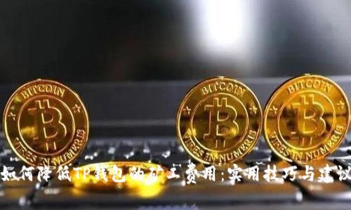 如何降低TP钱包的矿工费用:实用技巧与建议
