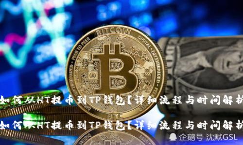 如何从HT提币到TP钱包?详细流程与时间解析
如何从HT提币到TP钱包?详细流程与时间解析