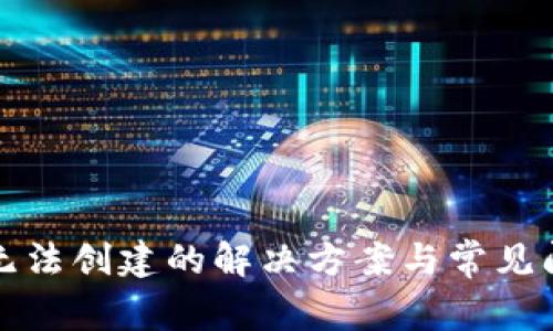 TP钱包无法创建的解决方案与常见问题指南