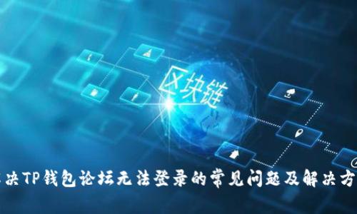 解决TP钱包论坛无法登录的常见问题及解决方案