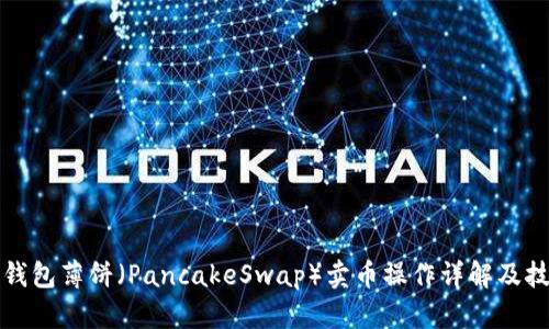 TP钱包薄饼（PancakeSwap）卖币操作详解及技巧