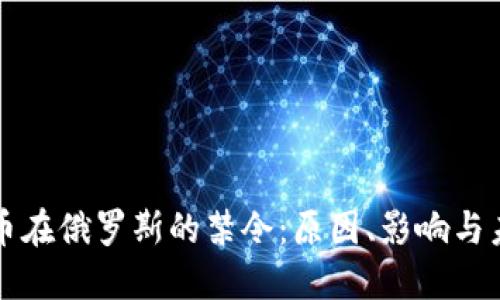 加密货币在俄罗斯的禁令：原因、影响与未来展望